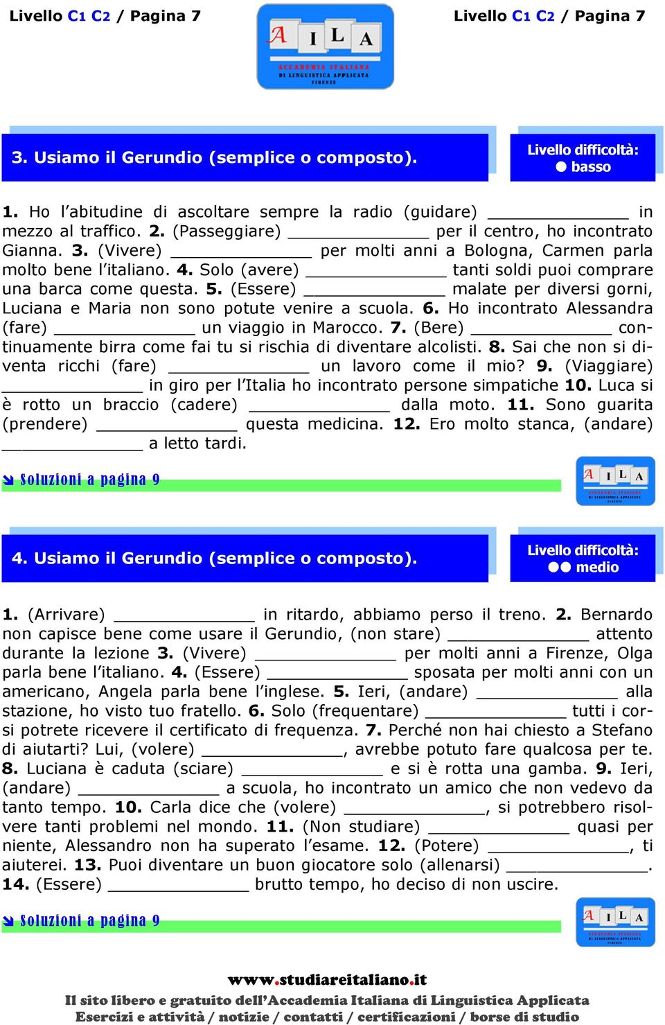 (Essere) malate per diversi gorni, Luciana e Maria non sono potute venire a scuola. 6. Ho incontrato Alessandra (fare) un viaggio in Marocco. 7.