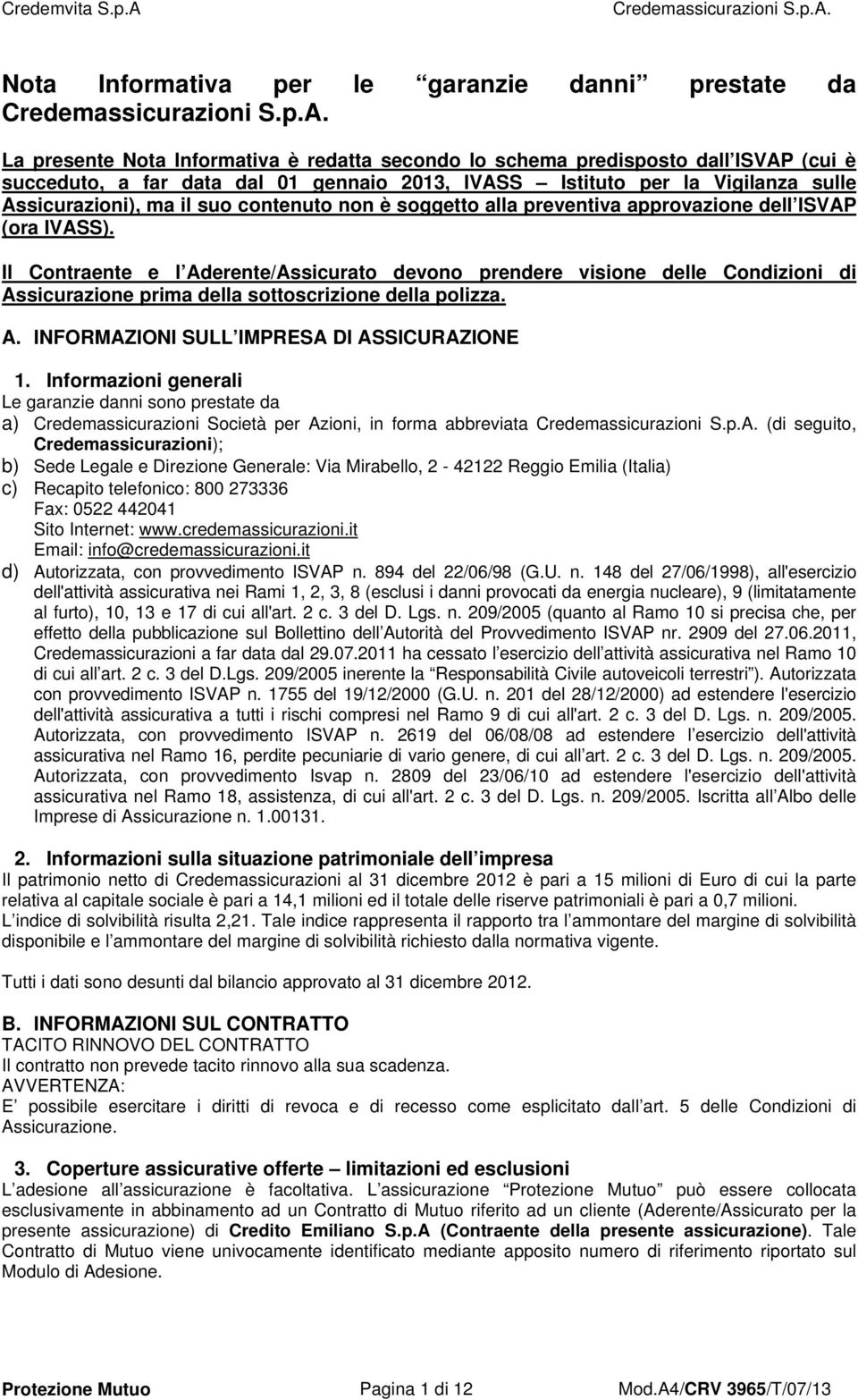 Il Contraente e l Aderente/Assicurato devono prendere visione delle Condizioni di Assicurazione prima della sottoscrizione della polizza. A. INFORMAZIONI SULL IMPRESA DI ASSICURAZIONE 1.