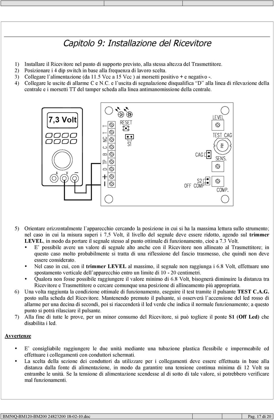 4) Collegare le uscite di allarme C e N.C. e l uscita di segnalazione disqualifica D alla linea di rilevazione della centrale e i morsetti TT del tamper scheda alla linea antimanomissione della centrale.