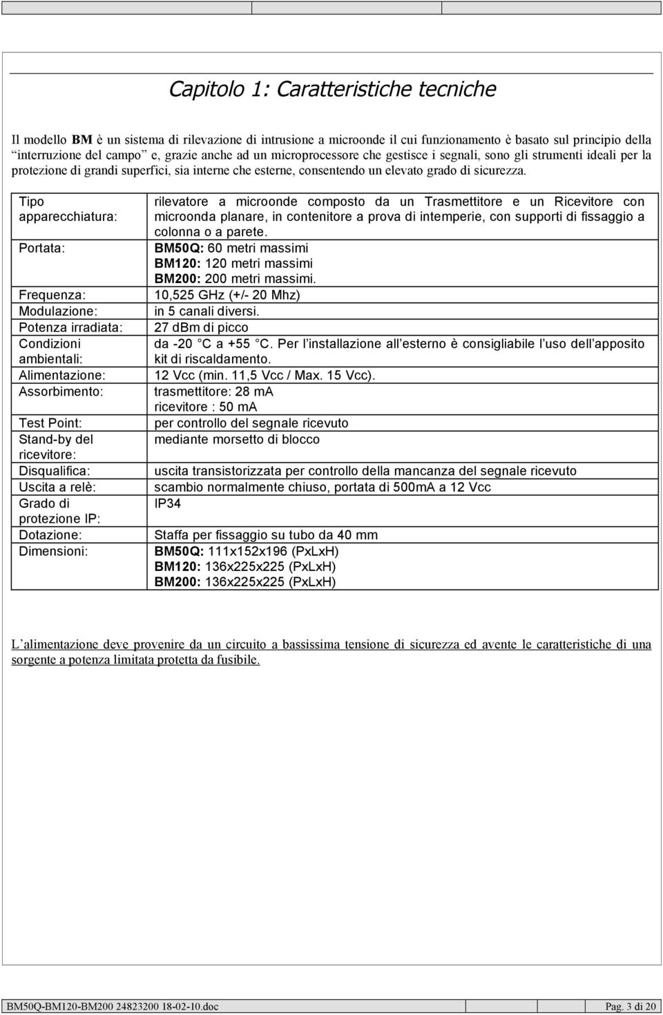 Tipo apparecchiatura: Portata: Frequenza: Modulazione: Potenza irradiata: Condizioni ambientali: Alimentazione: Assorbimento: Test Point: Stand-by del ricevitore: Disqualifica: Uscita a relè: Grado