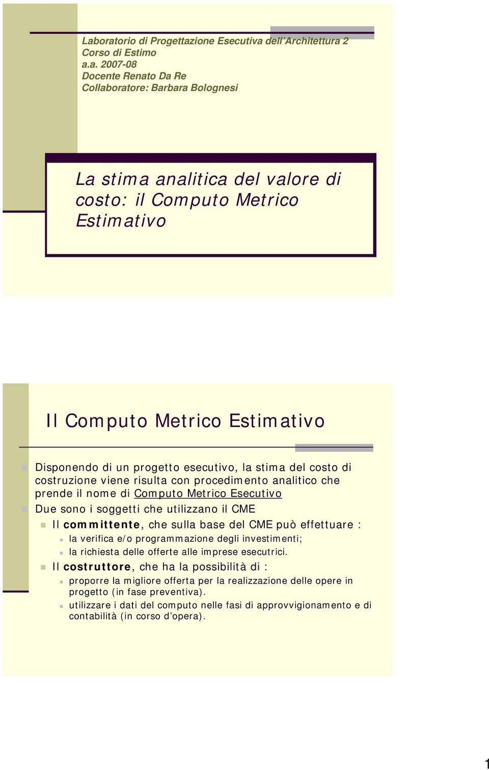 Esecutivo Due sono i soggetti che utilizzano il CME Il committente, che sulla base del CME può effettuare : la verifica e/o programmazione degli investimenti; la richiesta delle offerte alle imprese