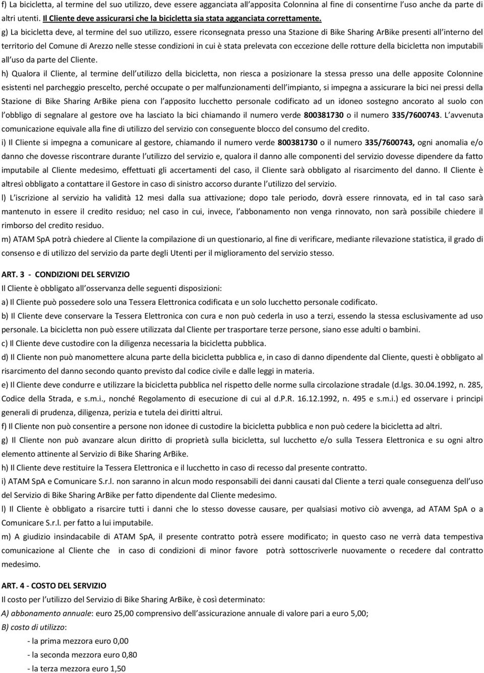 g) La bicicletta deve, al termine del suo utilizzo, essere riconsegnata presso una Stazione di Bike Sharing ArBike presenti all interno del territorio del Comune di Arezzo nelle stesse condizioni in