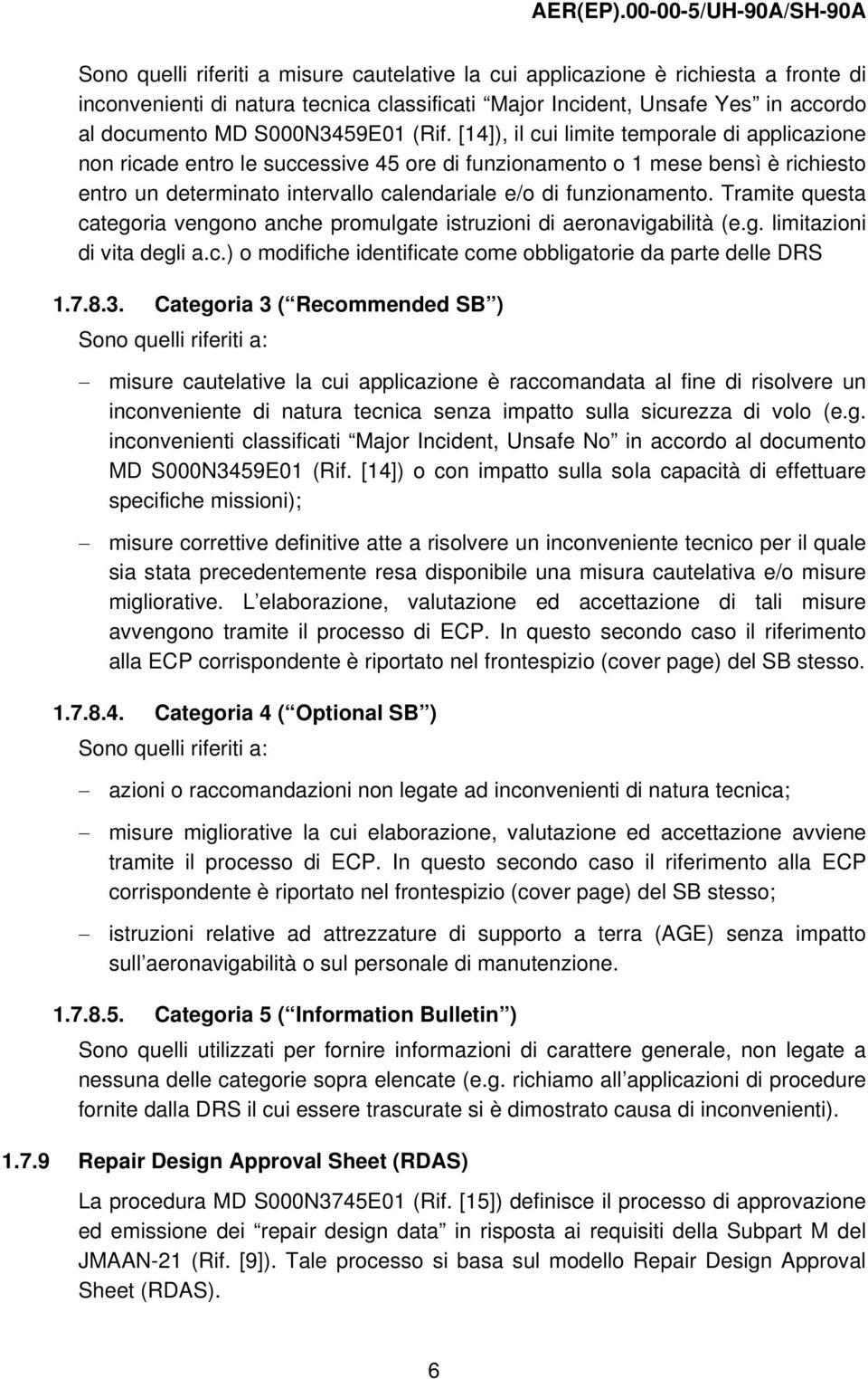 funzionamento. Tramite questa categoria vengono anche promulgate istruzioni di aeronavigabilità (e.g. limitazioni di vita degli a.c.) o modifiche identificate come obbligatorie da parte delle DRS 1.7.