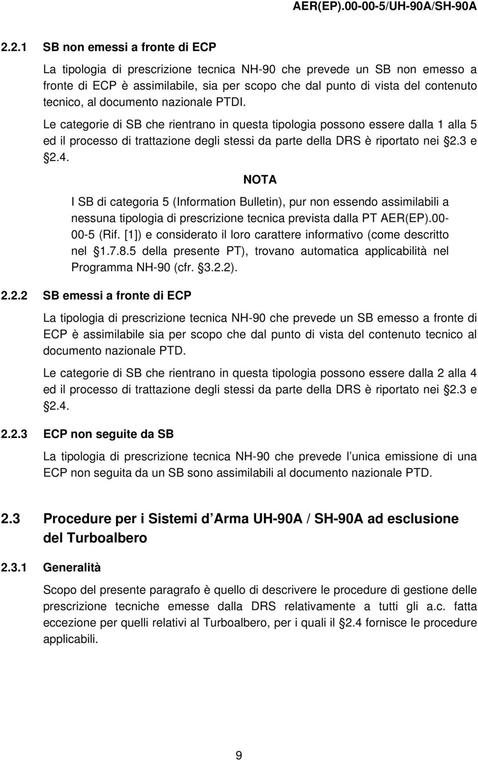 NOTA I SB di categoria 5 (Information Bulletin), pur non essendo assimilabili a nessuna tipologia di prescrizione tecnica prevista dalla PT AER(EP).00-00-5 (Rif.