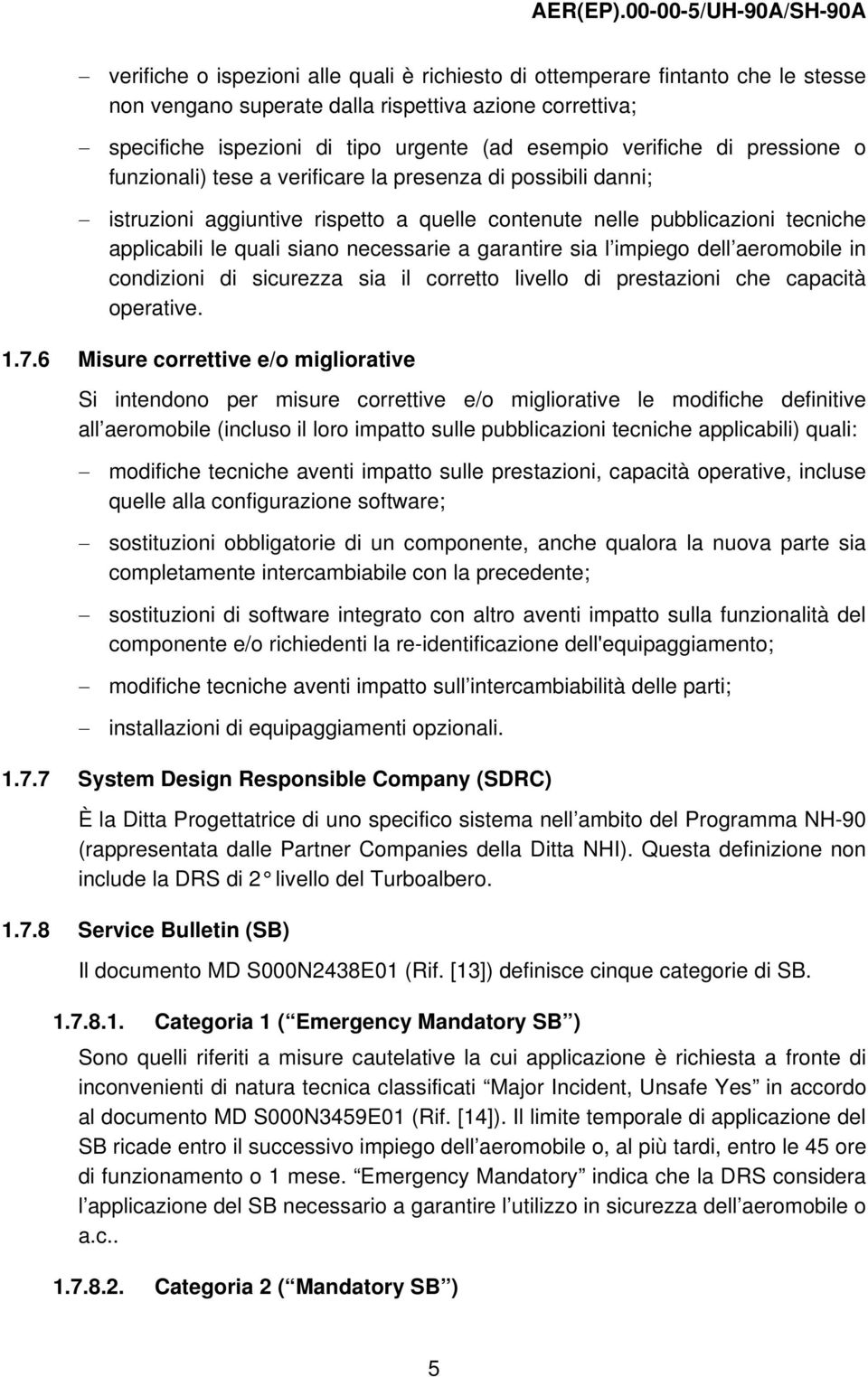 garantire sia l impiego dell aeromobile in condizioni di sicurezza sia il corretto livello di prestazioni che capacità operative. 1.7.