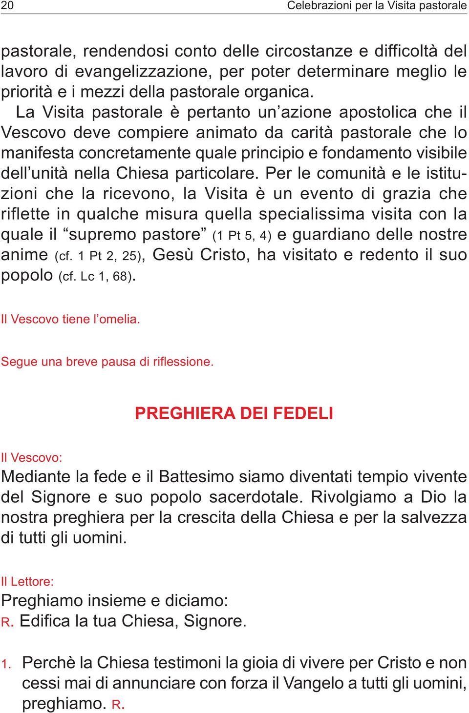 La Visita pastorale è pertanto un azione apostolica che il Vescovo deve compiere animato da carità pastorale che lo manifesta concretamente quale principio e fondamento visibile dell unità nella