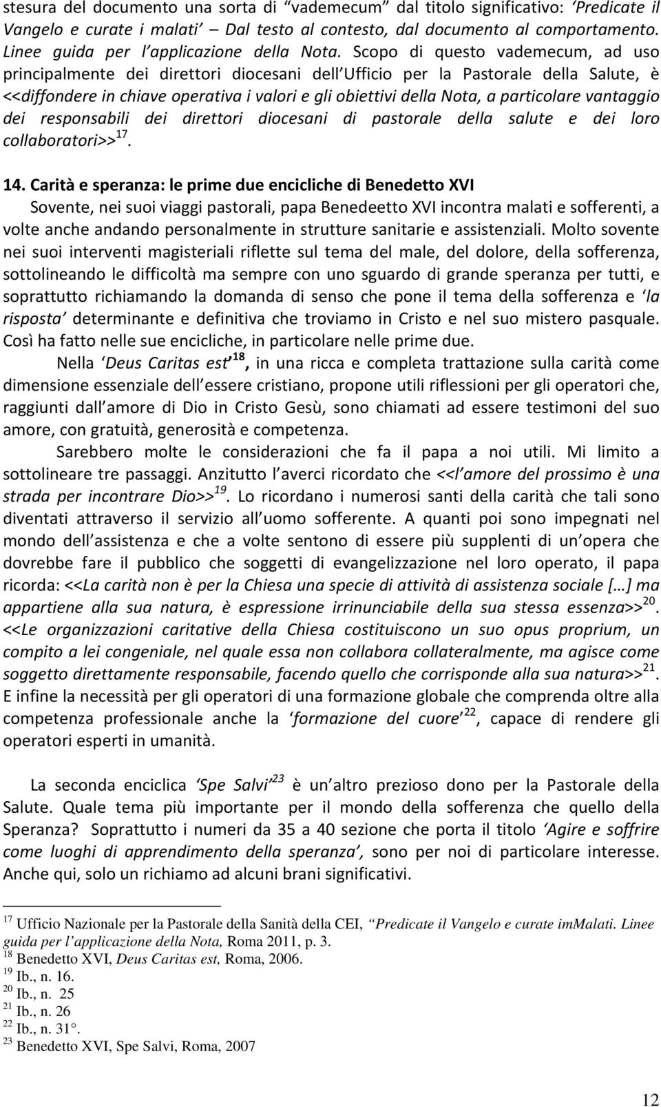 Scopo di questo vademecum, ad uso principalmente dei direttori diocesani dell Ufficio per la Pastorale della Salute, è <<diffondere in chiave operativa i valori e gli obiettivi della Nota, a