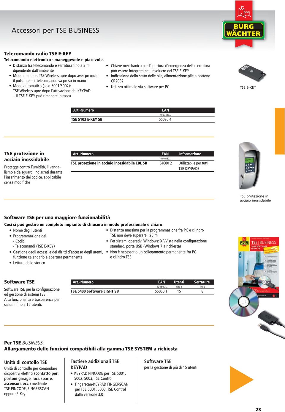 5001/5002): TSE Wireless apre dopo l attivazione del KEYPAD Il TSE E-KEY può rimanere in tasca Chiave mecchanica per l apertura d emergenza della serratura può essere integrata nell involucro del TSE