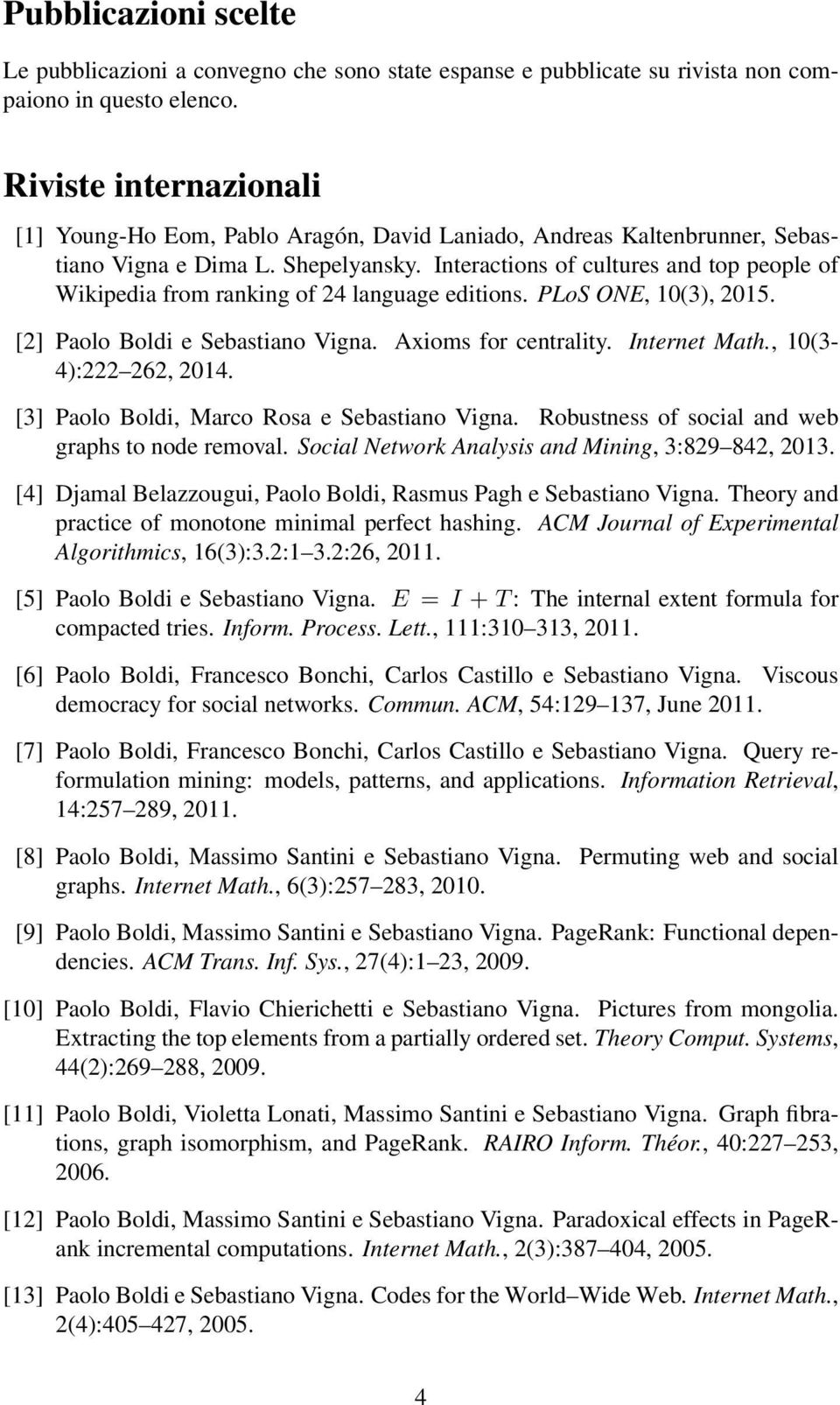 Interactions of cultures and top people of Wikipedia from ranking of 24 language editions. PLoS ONE, 10(3), 2015. [2] Paolo Boldi e Sebastiano Vigna. Axioms for centrality. Internet Math.