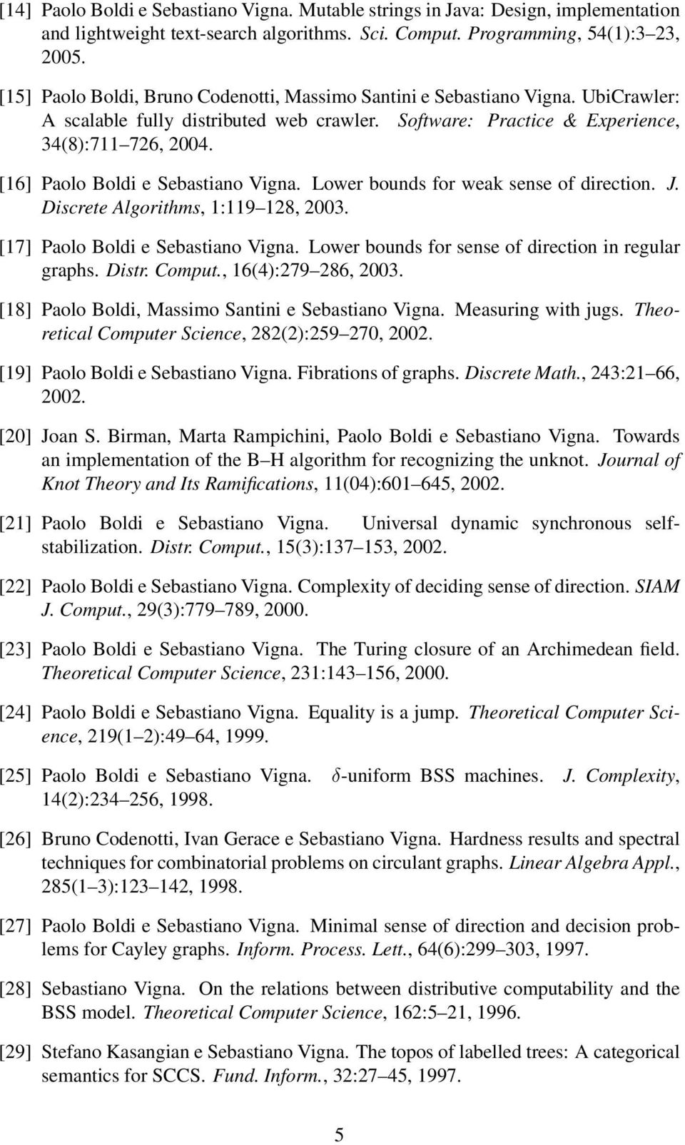 [16] Paolo Boldi e Sebastiano Vigna. Lower bounds for weak sense of direction. J. Discrete Algorithms, 1:119 128, 2003. [17] Paolo Boldi e Sebastiano Vigna.