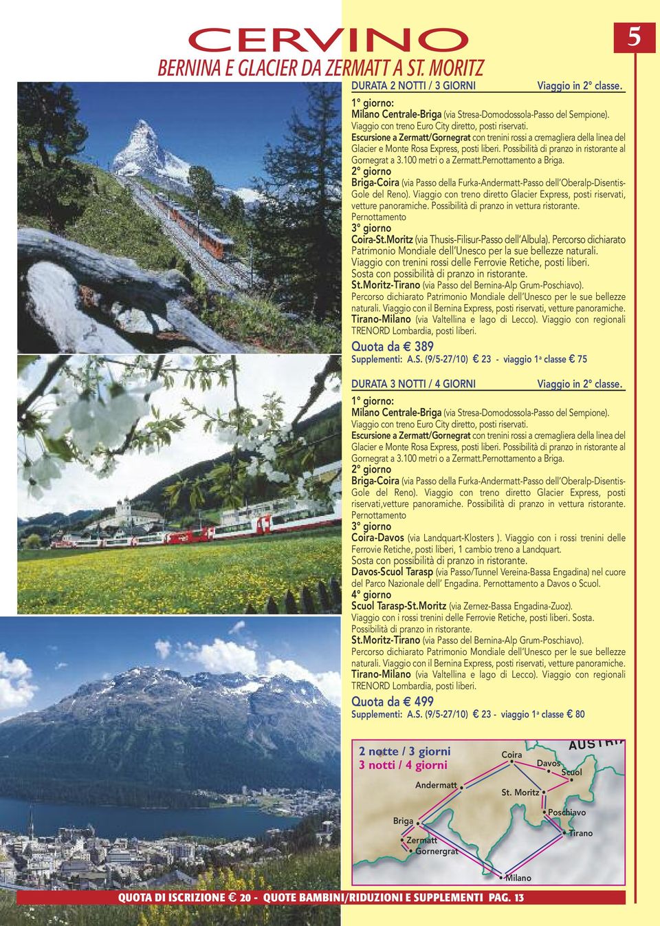 Possibilità di pranzo in ristorante al Gornegrat a 3.100 metri o a Zermatt.Pernottamento a Briga. 2 giorno Briga-Coira (via Passo della Furka-Andermatt-Passo dell Oberalp-Disentis- Gole del Reno).