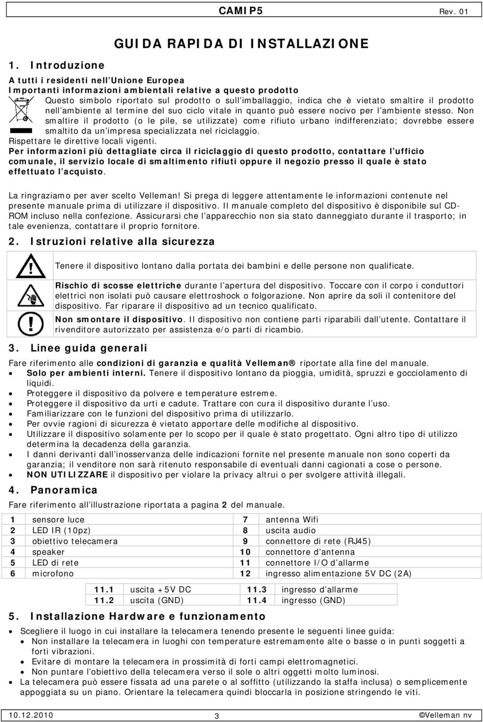 Non smaltire il prodotto (o le pile, se utilizzate) come rifiuto urbano indifferenziato; dovrebbe essere smaltito da un impresa specializzata nel riciclaggio. Rispettare le direttive locali vigenti.