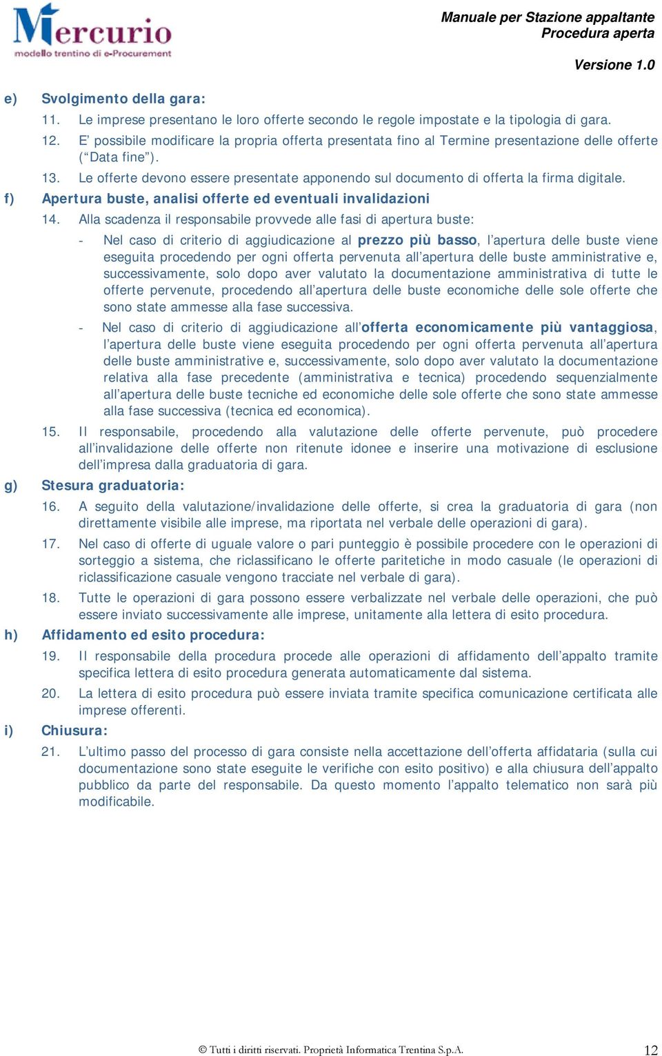 Le offerte devono essere presentate apponendo sul documento di offerta la firma digitale. f) Apertura buste, analisi offerte ed eventuali invalidazioni 14.