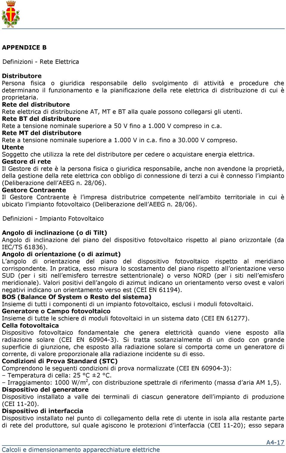 Rete BT del distributore Rete a tensione nominale superiore a 50 V fino a 1.000 V compreso in c.a. Rete MT del distributore Rete a tensione nominale superiore a 1.000 V in c.a. fino a 30.