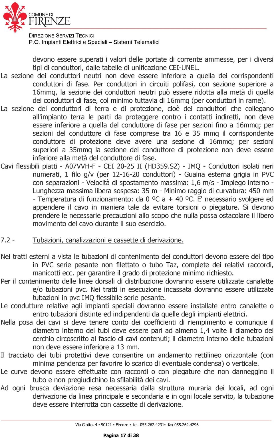 Per conduttori in circuiti polifasi, con sezione superiore a 16mmq, la sezione dei conduttori neutri può essere ridotta alla metà di quella dei conduttori di fase, col minimo tuttavia di 16mmq (per