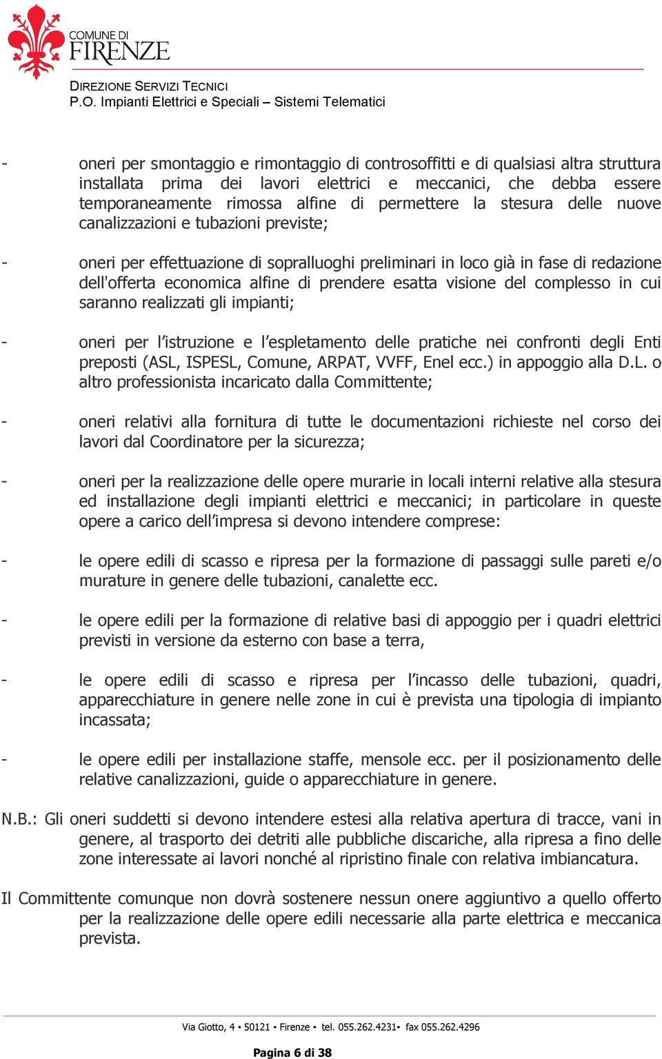 visione del complesso in cui saranno realizzati gli impianti; - oneri per l istruzione e l espletamento delle pratiche nei confronti degli Enti preposti (ASL, ISPESL, Comune, ARPAT, VVFF, Enel ecc.