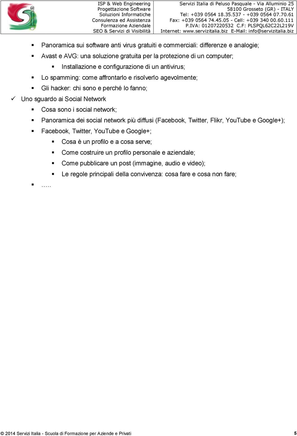 social network più diffusi (Facebook, Twitter, Flikr, YouTube e Google+); Facebook, Twitter, YouTube e Google+; Cosa è un profilo e a cosa serve; Come costruire un profilo personale e