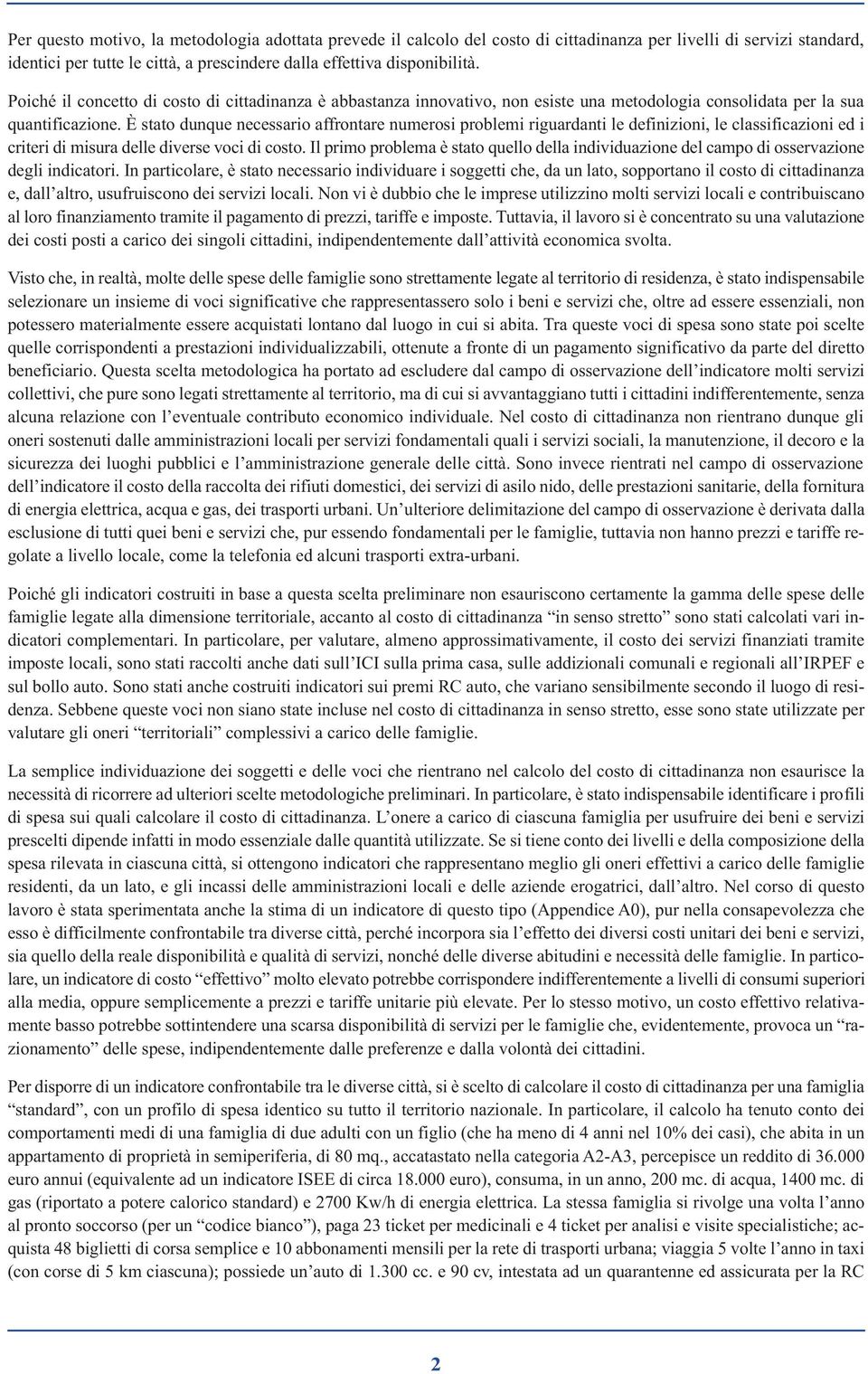 È stato dunque necessario affrontare numerosi problemi riguardanti le definizioni, le classificazioni ed i criteri di misura delle diverse voci di costo.