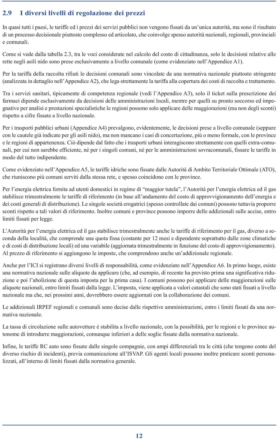 3, tra le voci considerate nel calcolo del costo di cittadinanza, solo le decisioni relative alle rette negli asili nido sono prese esclusivamente a livello comunale (come evidenziato nell Appendice