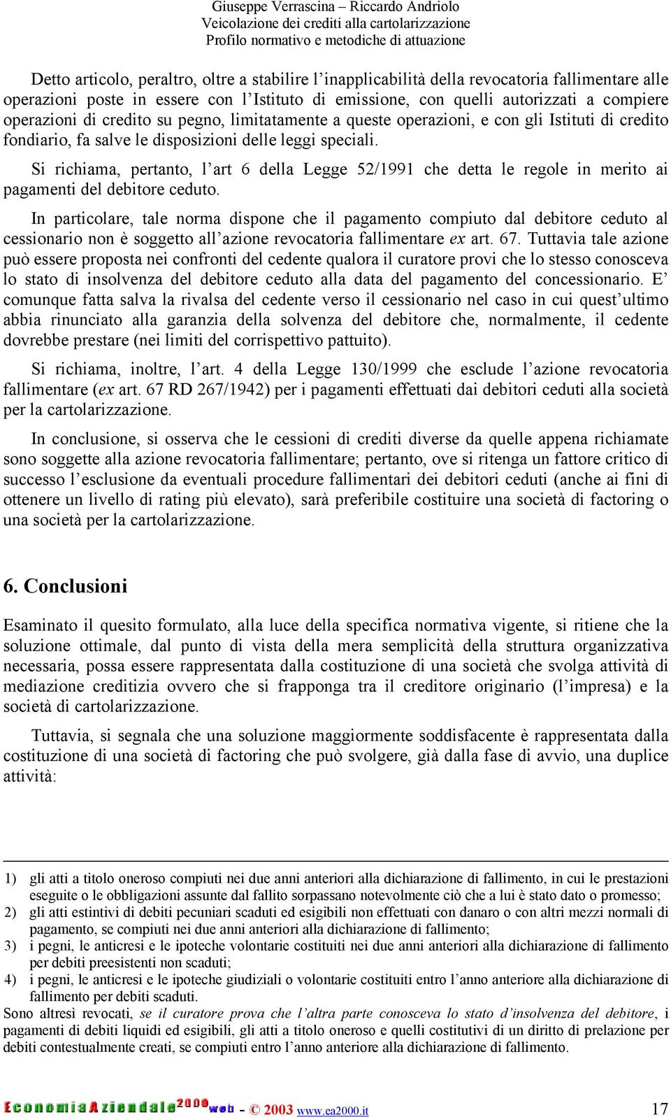 Si richiama, pertanto, l art 6 della Legge 52/1991 che detta le regole in merito ai pagamenti del debitore ceduto.