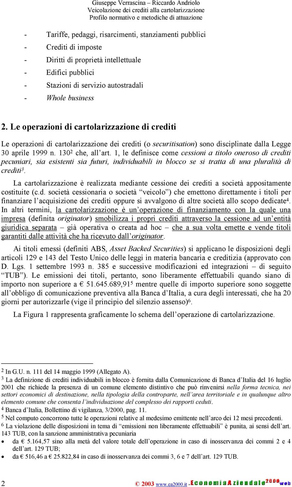 1, le definisce come cessioni a titolo oneroso di crediti pecuniari, sia esistenti sia futuri, individuabili in blocco se si tratta di una pluralità di crediti 3.