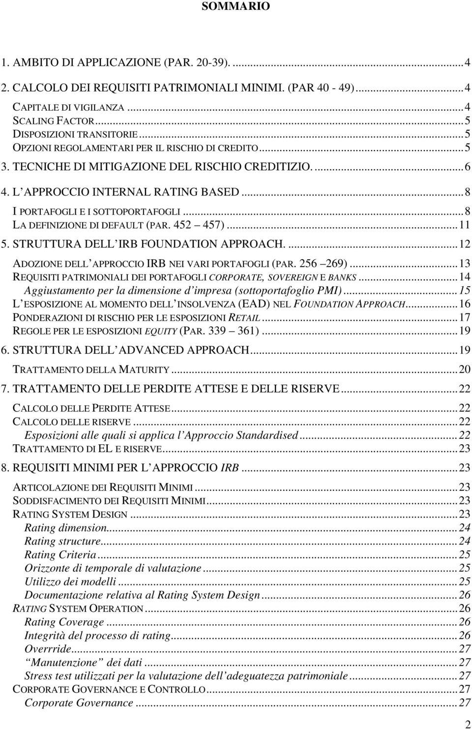 ..8 LA DEFINIZIONE DI DEFAULT (PAR. 452 457)...11 5. STRUTTURA DELL IRB FOUNDATION APPROACH....12 ADOZIONE DELL APPROCCIO IRB NEI VARI PORTAFOGLI (PAR. 256 269).