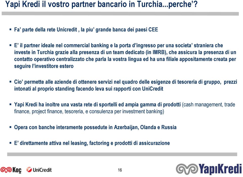 di un team dedicato (in IMRB), che assicura la presenza di un contatto operativo centralizzato che parla la vostra lingua ed ha una filiale appositamente creata per seguire l investitore estero Cio