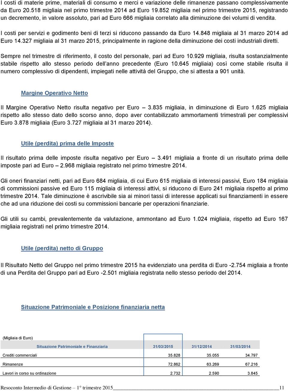 I costi per servizi e godimento beni di terzi si riducono passando da Euro 14.848 migliaia al 31 marzo 2014 ad Euro 14.