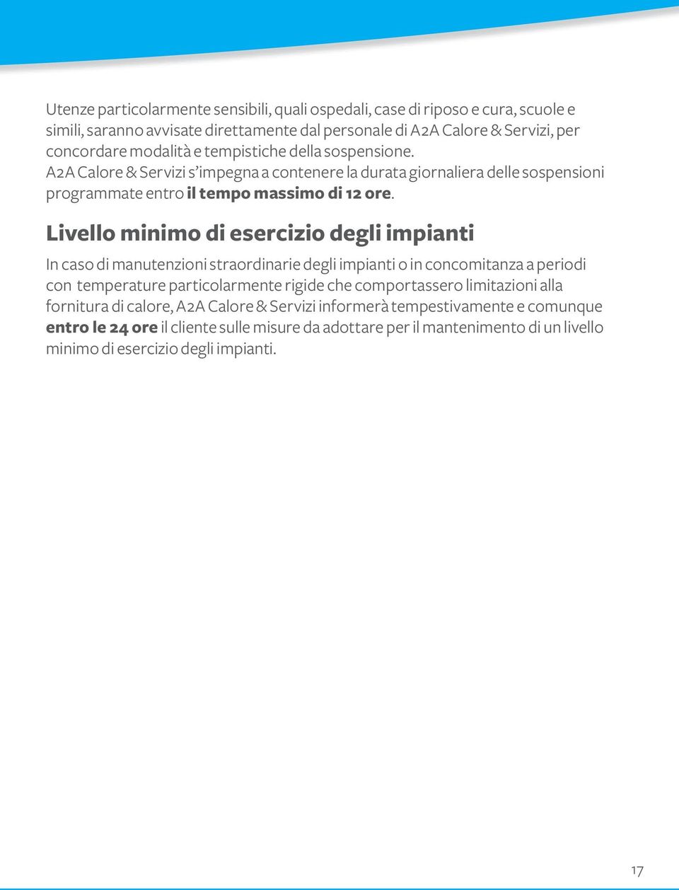 Livello minimo di esercizio degli impianti In caso di manutenzioni straordinarie degli impianti o in concomitanza a periodi con temperature particolarmente rigide che comportassero