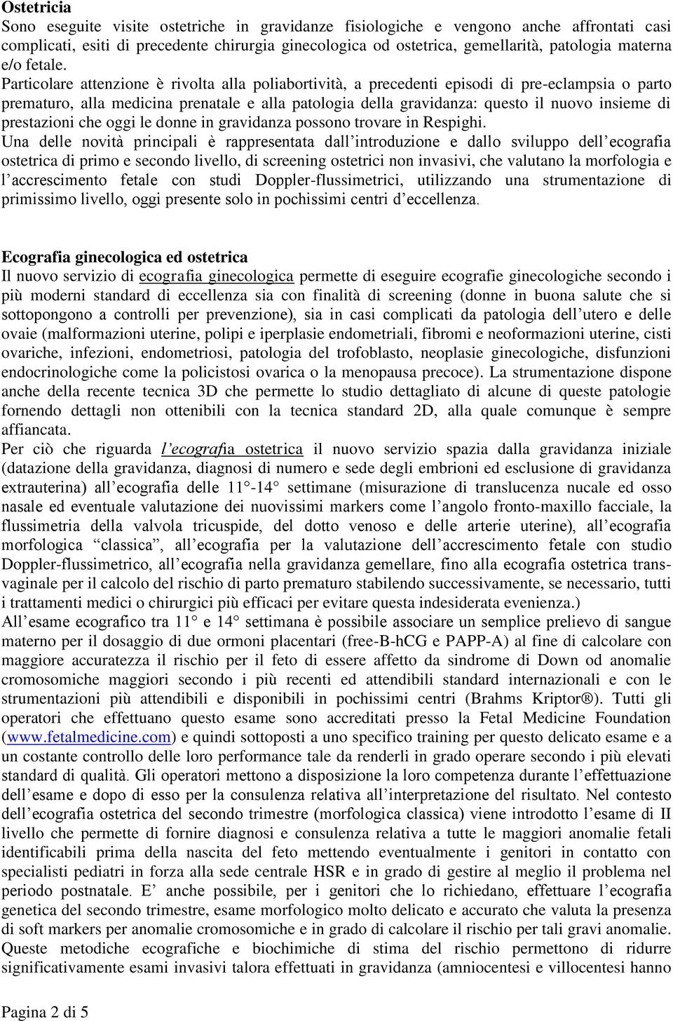 Particolare attenzione è rivolta alla poliabortività, a precedenti episodi di pre-eclampsia o parto prematuro, alla medicina prenatale e alla patologia della gravidanza: questo il nuovo insieme di