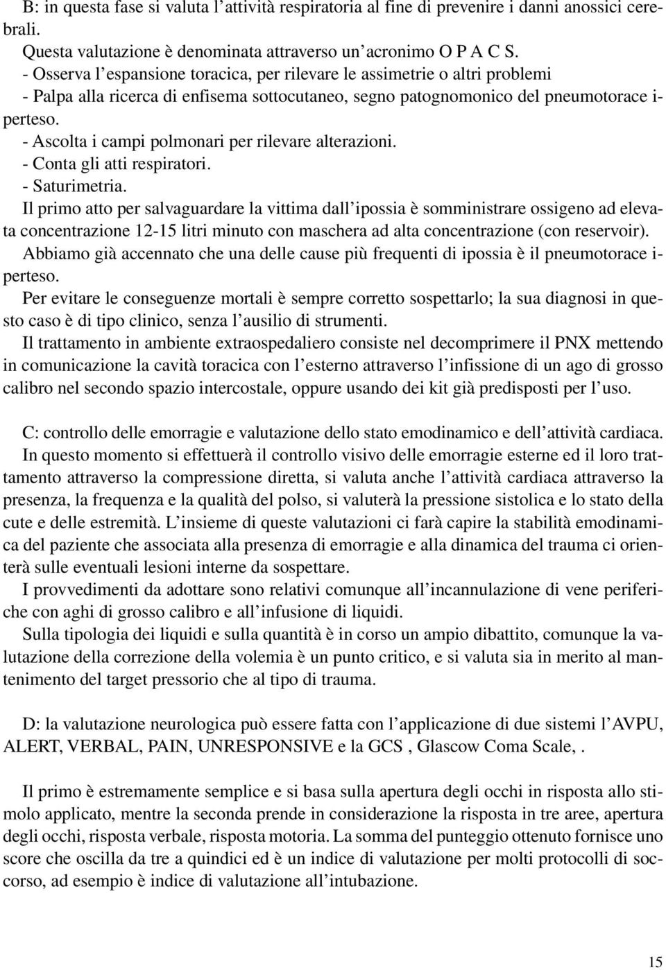 - Ascolta i campi polmonari per rilevare alterazioni. - Conta gli atti respiratori. - Saturimetria.