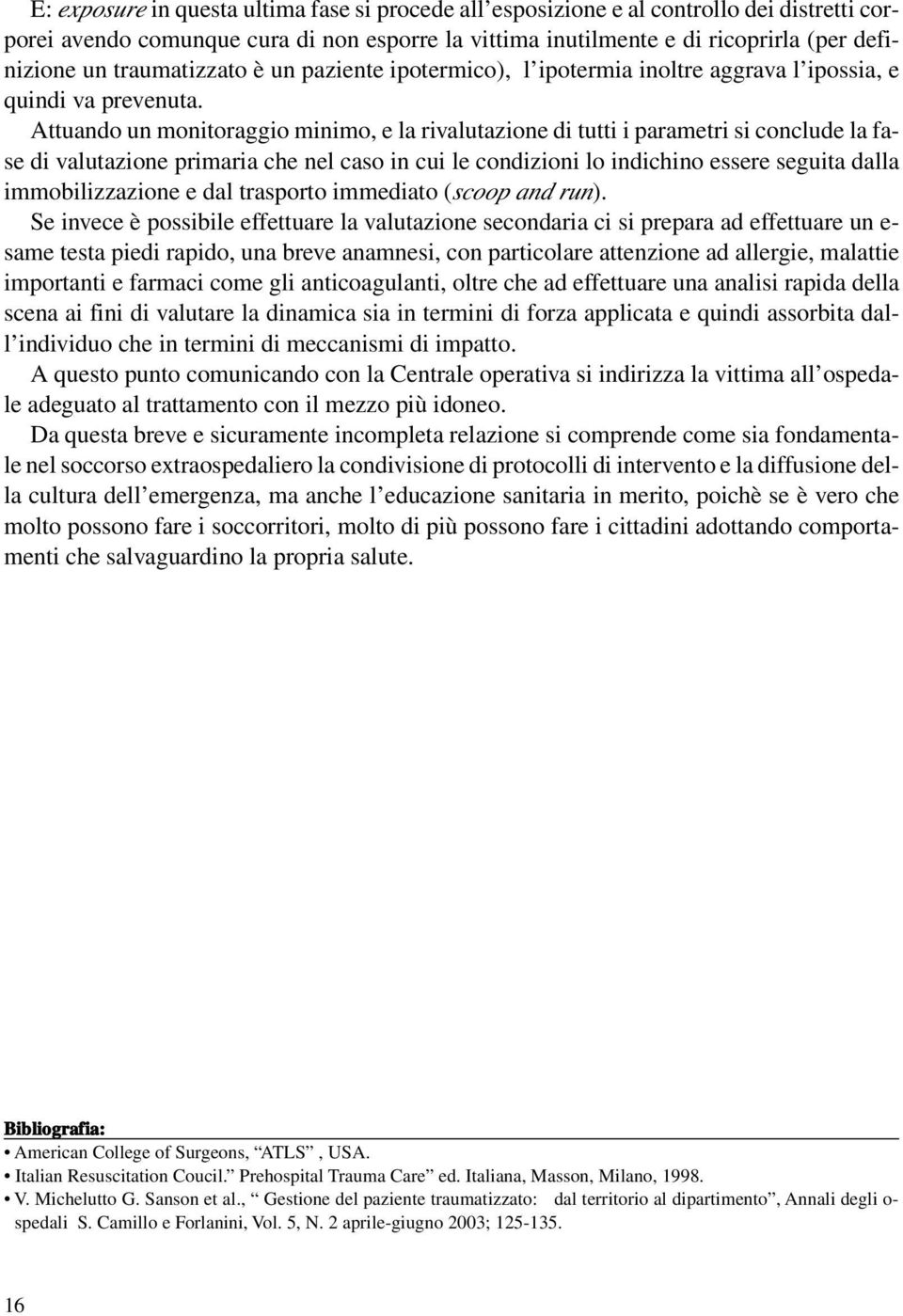 Attuando un monitoraggio minimo, e la rivalutazione di tutti i parametri si conclude la fase di valutazione primaria che nel caso in cui le condizioni lo indichino essere seguita dalla