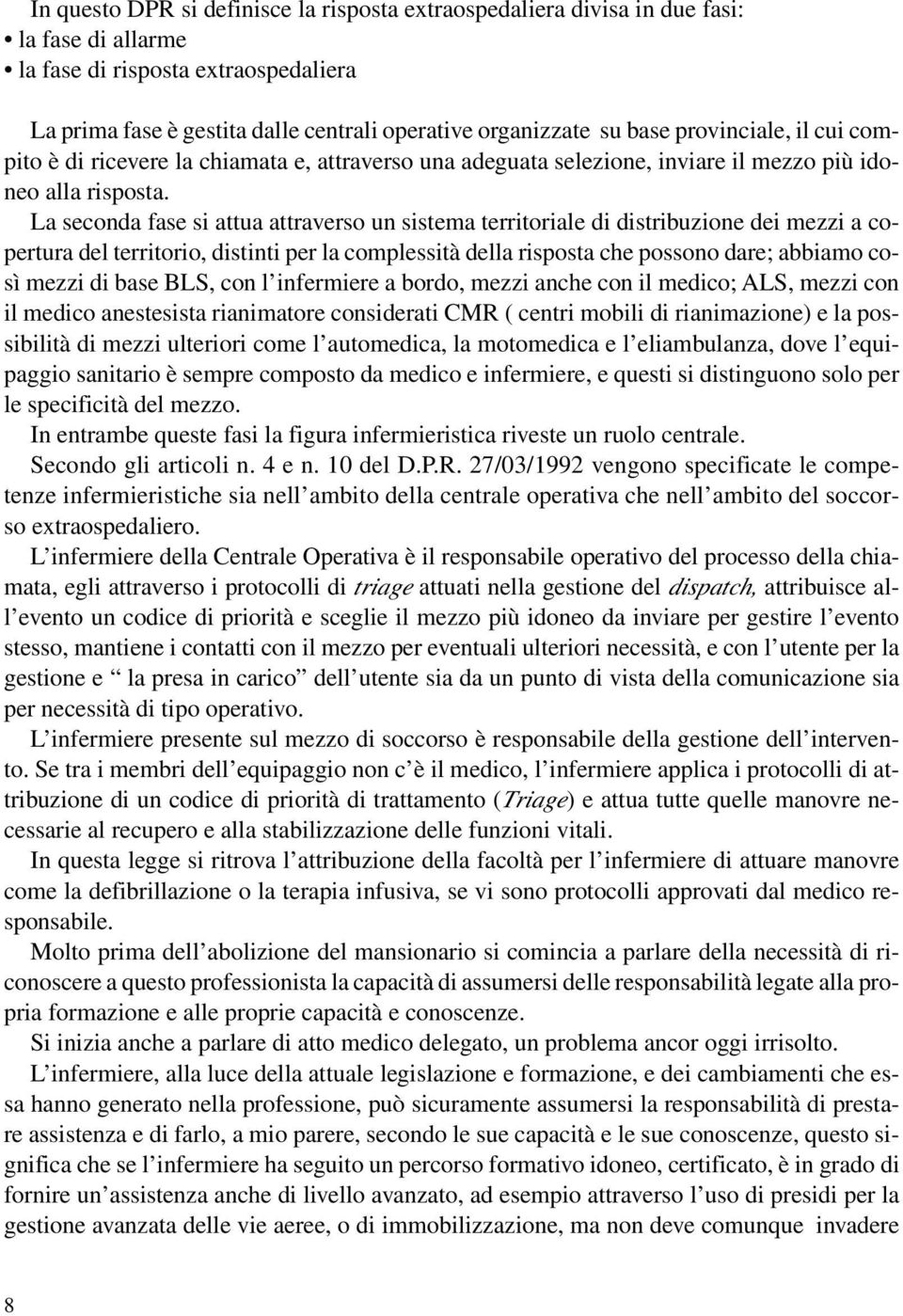 La seconda fase si attua attraverso un sistema territoriale di distribuzione dei mezzi a copertura del territorio, distinti per la complessità della risposta che possono dare; abbiamo così mezzi di