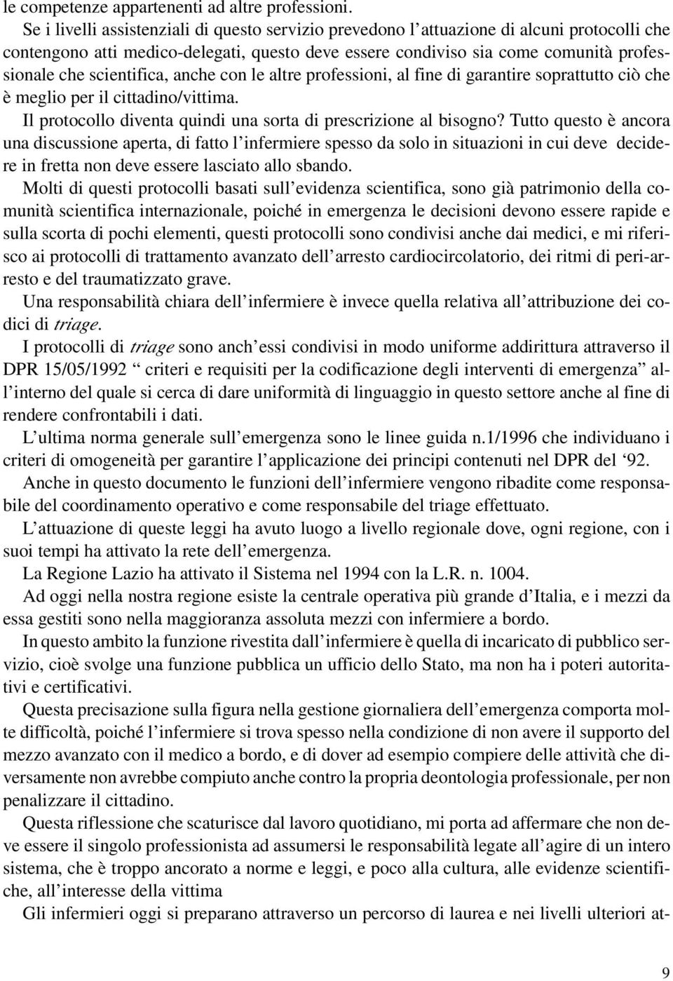 scientifica, anche con le altre professioni, al fine di garantire soprattutto ciò che è meglio per il cittadino/vittima. Il protocollo diventa quindi una sorta di prescrizione al bisogno?