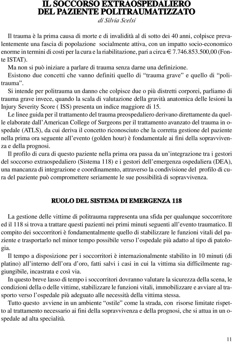 Ma non si può iniziare a parlare di trauma senza darne una definizione. Esistono due concetti che vanno definiti quello di trauma grave e quello di politrauma.