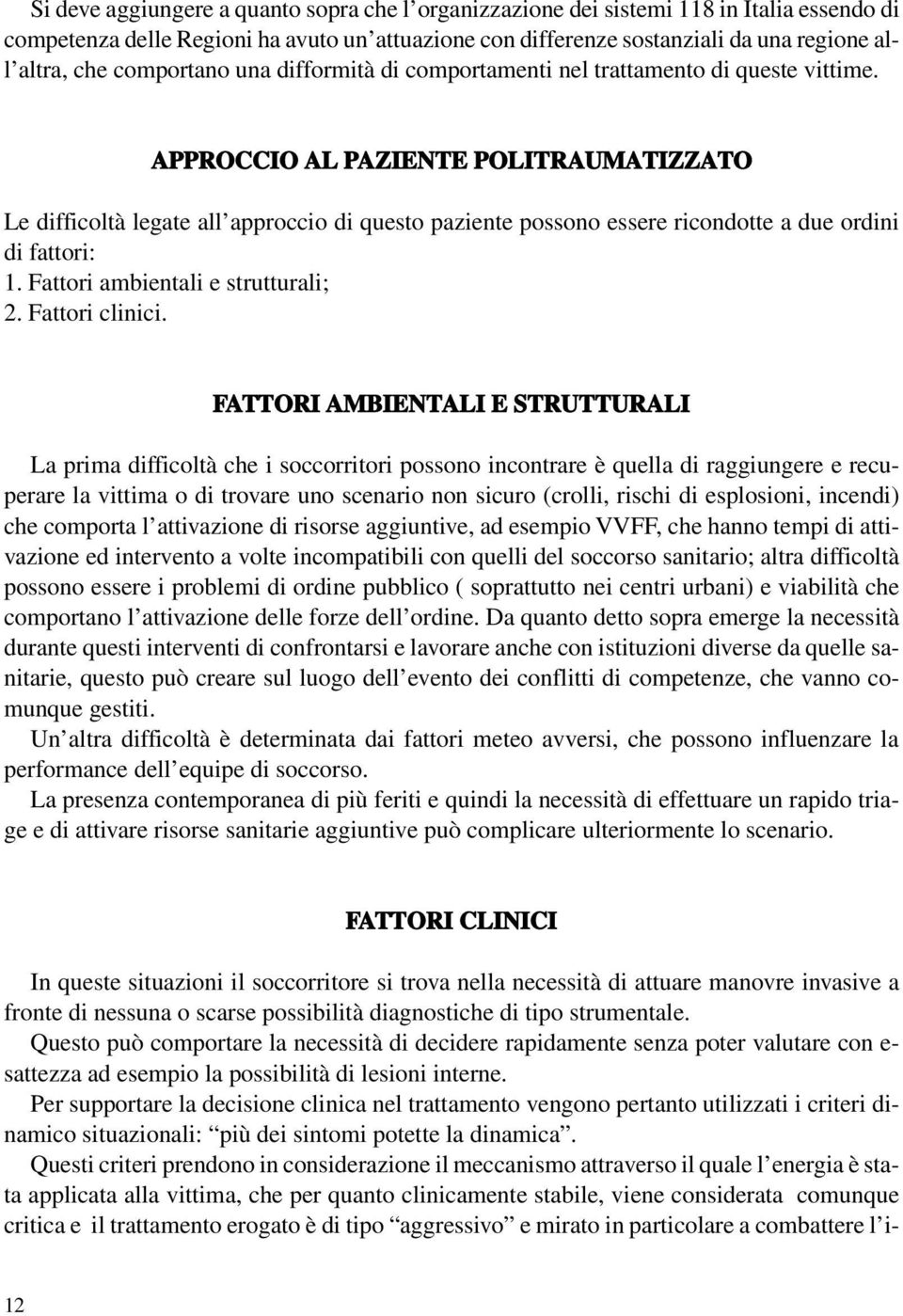 APPROCCIO AL PAZIENTE POLITRAUMATIZZATO Le difficoltà legate all approccio di questo paziente possono essere ricondotte a due ordini di fattori: 1. Fattori ambientali e strutturali; 2.