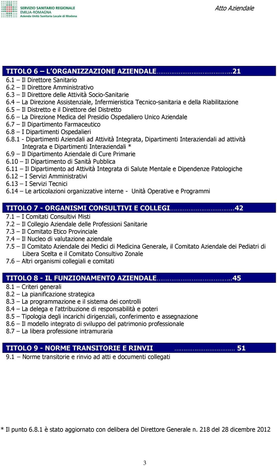 7 Il Dipartimento Farmaceutico 6.8 I Dipartimenti Ospedalieri 6.8.1 - Dipartimenti Aziendali ad Attività Integrata, Dipartimenti Interaziendali ad attività Integrata e Dipartimenti Interaziendali * 6.