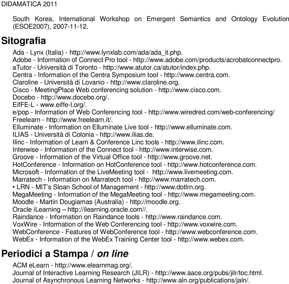entra - nformation of the entra Symposium tool - http://www.centra.com. laroline - niversità di Lovanio - http://www.claroline.org. isco - MeetingPlace Web conferencing solution - http://www.cisco.