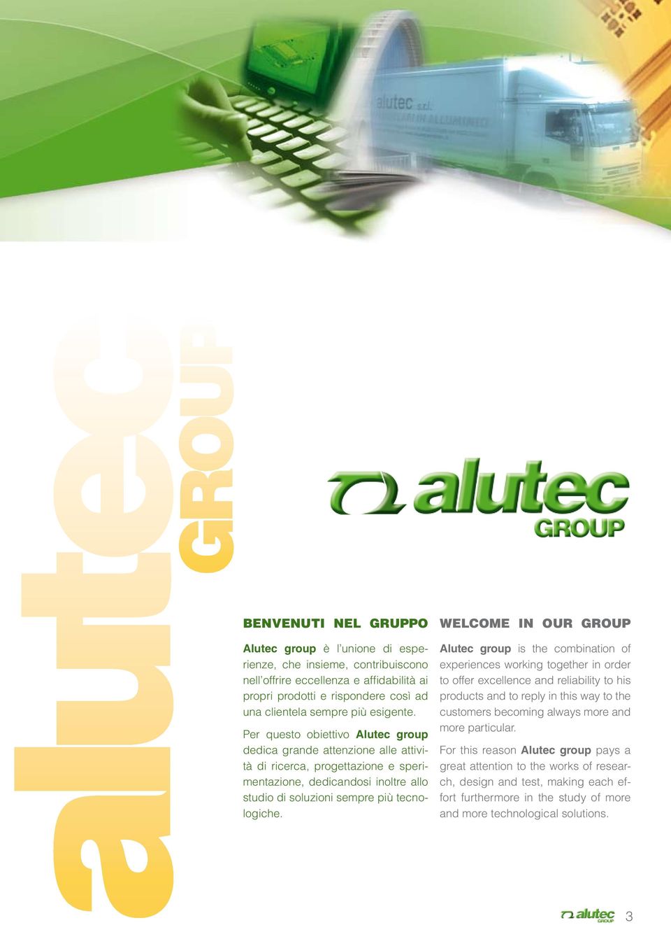 WELCOME IN OUR GROUP Alutec group is the combination of experiences working together in order to offer excellence and reliability to his products and to reply in this way to the customers becoming