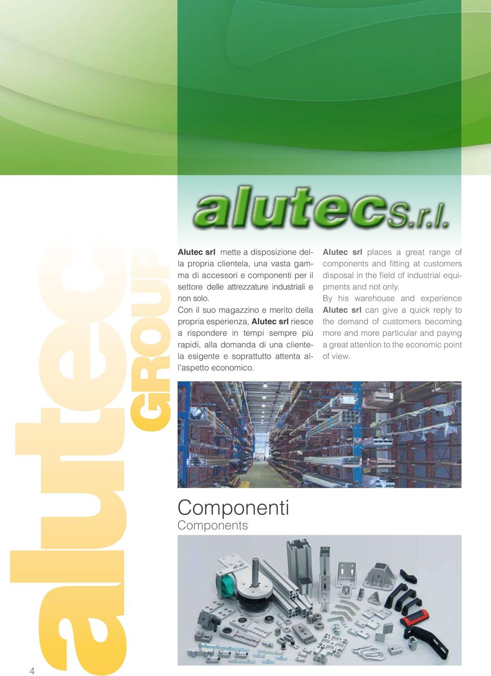 attenta all aspetto economico. Alutec srl places a great range of components and fitting at customers disposal in the field of industrial equipments and not only.