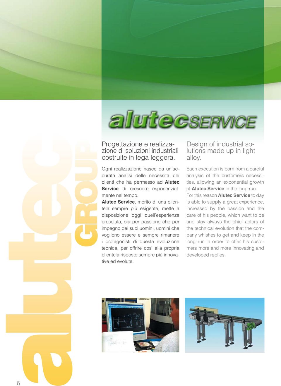 Alutec Service, merito di una clientela sempre più esigente, mette a disposizione oggi quell esperienza cresciuta, sia per passione che per impegno dei suoi uomini, uomini che vogliono essere e