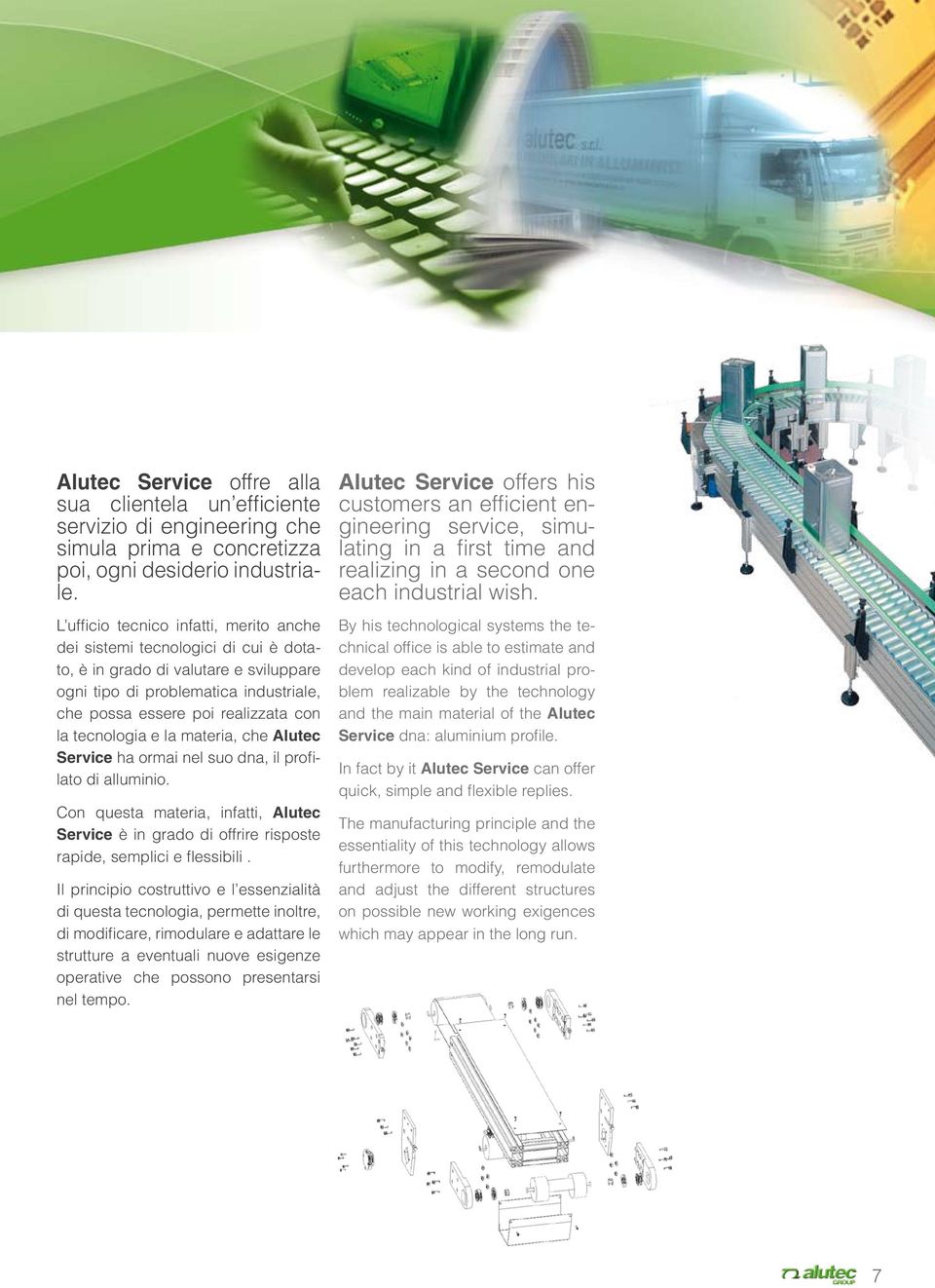 tecnologia e la materia, che Alutec Service ha ormai nel suo dna, il profilato di alluminio. Con questa materia, infatti, Alutec Service è in grado di offrire risposte rapide, semplici e flessibili.