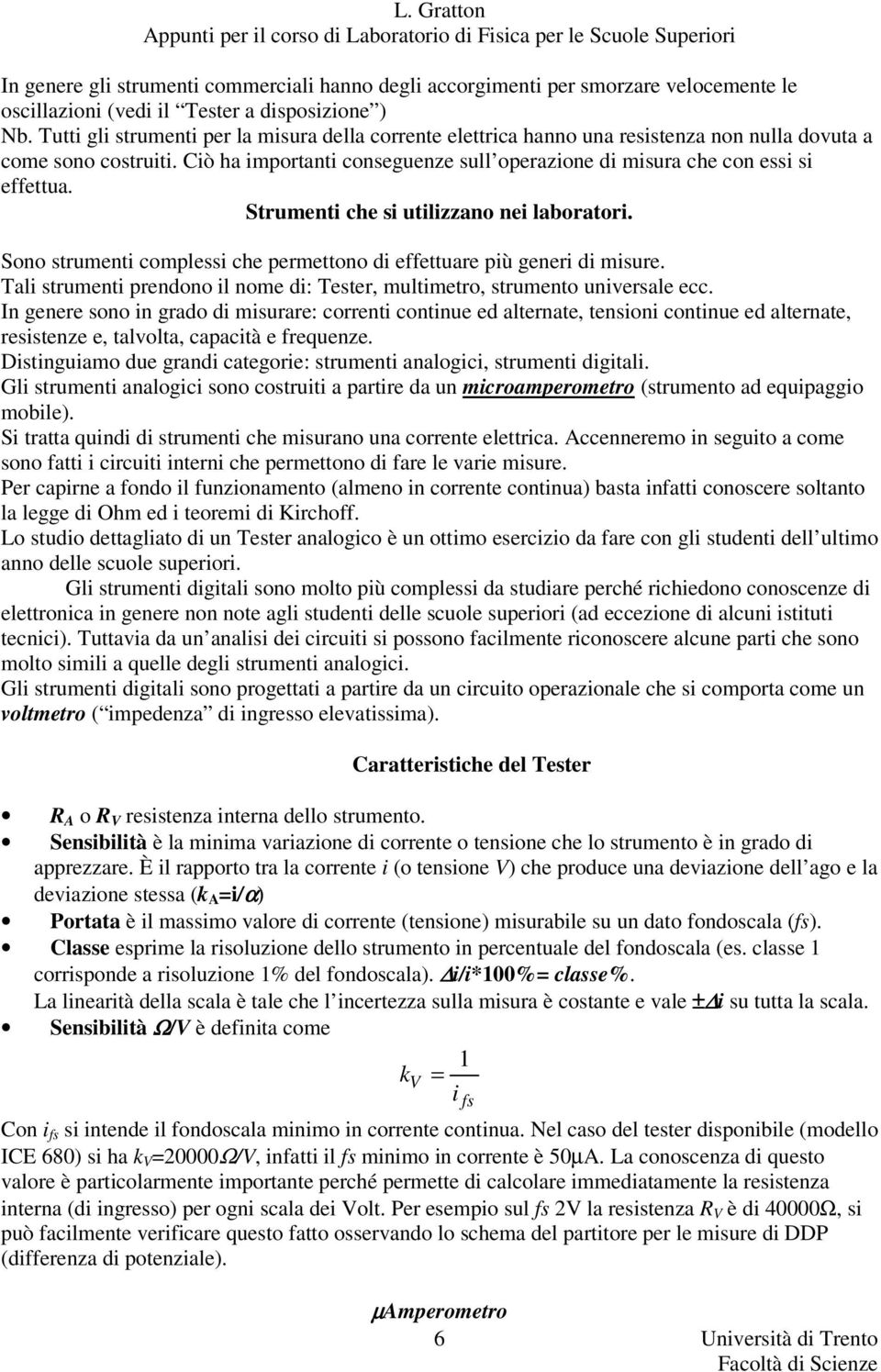 Struent che s utlzzano ne laborator. Sono struent copless che perettono d effettuare pù gener d sure. Tal struent prendono l noe d: Tester, ultetro, struento unversale ecc.