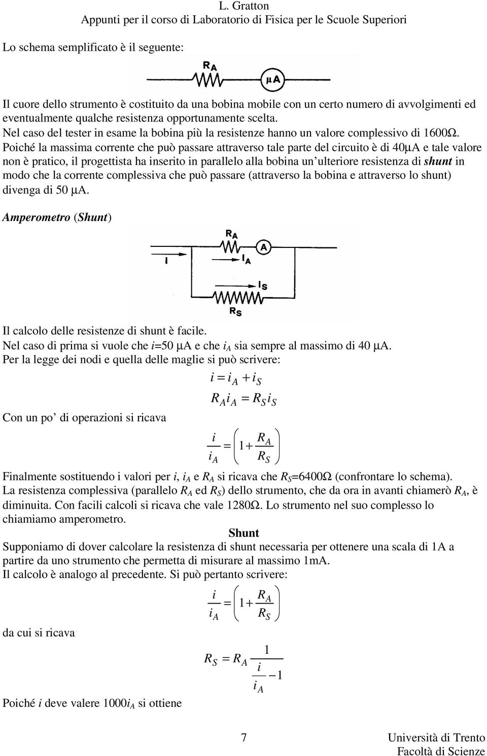 Poché la assa corrente che può passare attraverso tale parte del crcuto è d 40µ e tale valore non è pratco, l progettsta ha nserto n parallelo alla bobna un ulterore resstenza d shunt n odo che la