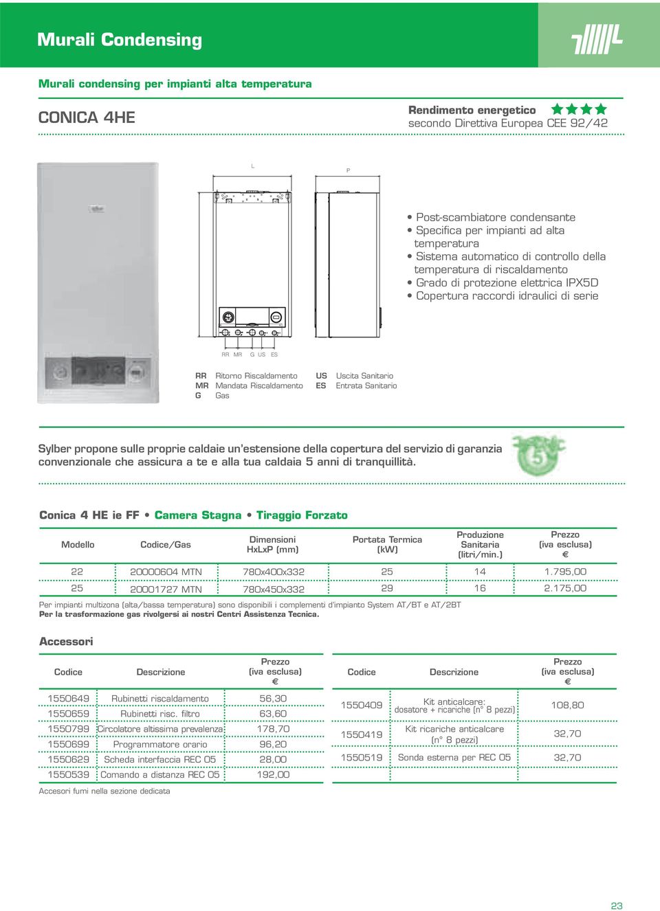 convenzionale che assicura a te e alla tua caldaia 5 anni di tranquillità. Conica 4 HE ie FF Camera Stagna Tiraggio Forzato /Gas (kw) Produzione Sanitaria (litri/min.