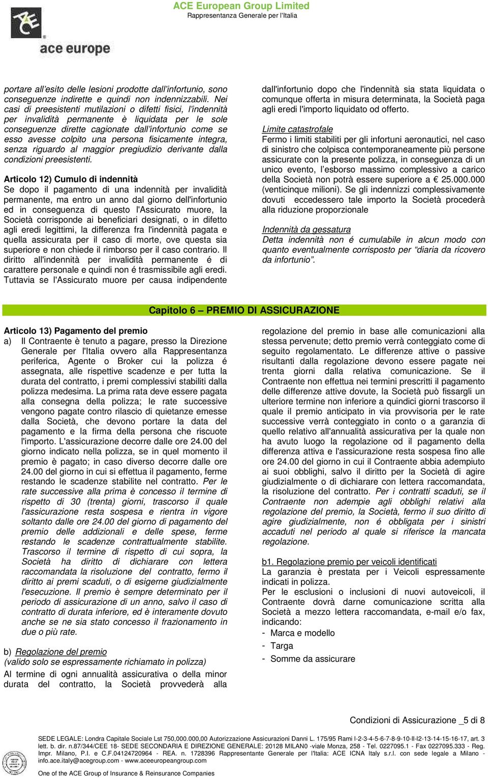 persona fisicamente integra, senza riguardo al maggior pregiudizio derivante dalla condizioni preesistenti.