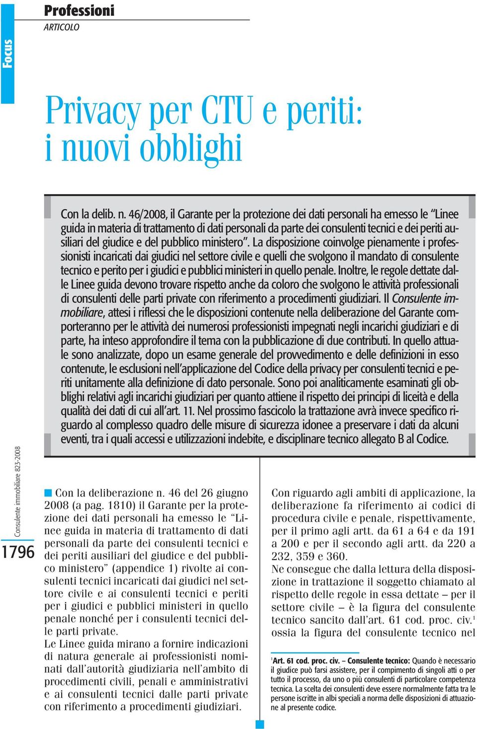 46/2008, il Garante per la protezione dei dati personali ha emesso le Linee guida in materia di trattamento di dati personali da parte dei consulenti tecnici e dei periti ausiliari del giudice e del