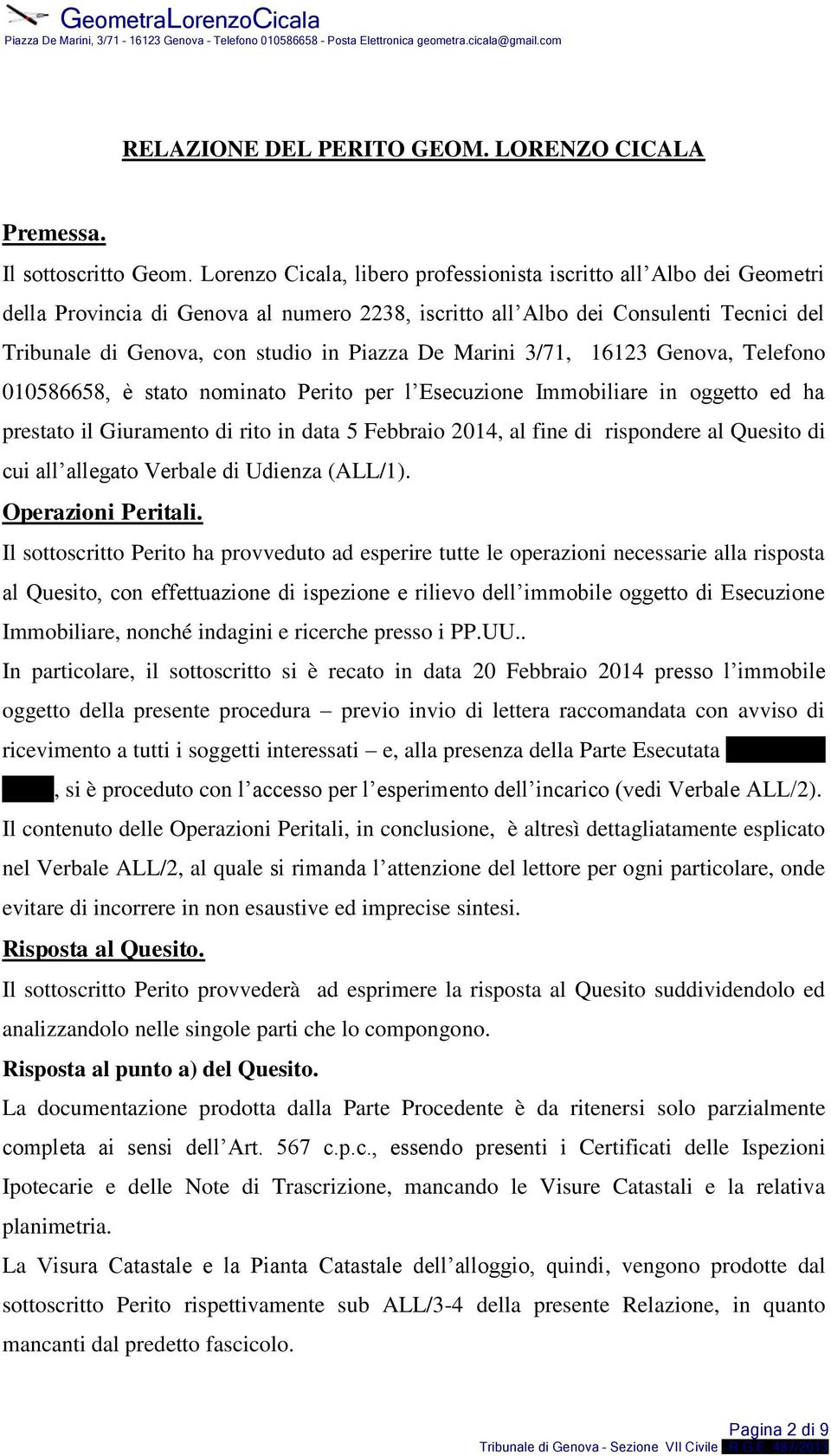 De Marini 3/71, 16123 Genova, Telefono 010586658, è stato nominato Perito per l Esecuzione Immobiliare in oggetto ed ha prestato il Giuramento di rito in data 5 Febbraio 2014, al fine di rispondere