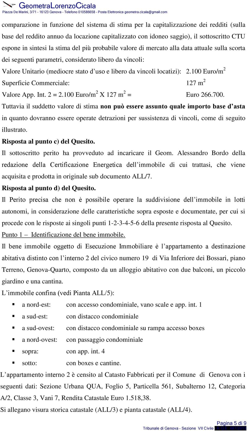 100 Euro/m 2 Superficie Commerciale: 127 m 2 Valore App. Int. 2 = 2.100 Euro/m 2 X 127 m 2 = Euro 266.700.