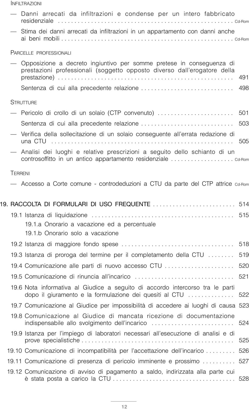 .................................................... 491 Sentenza di cui alla precedente relazione............................ 498 STRUTTURE Pericolo di crollo di un solaio (CTP convenuto).